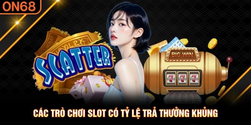 Các trò chơi slot có tỷ lệ trả thưởng khủng nổ hũ on68