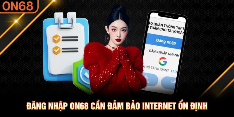 Đăng nhập ON68 cần đảm bảo internet ổn định Đăng nhập ON68
