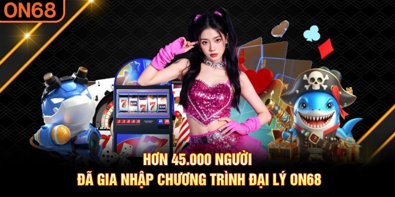 Hơn 45.000 người đã gia nhập chương trình đại lý ON68 đại lý on68