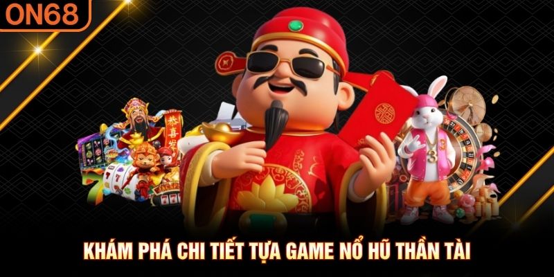 Khám phá chi tiết tựa game nổ hũ Thần Tài nổ hũ Thần Tài