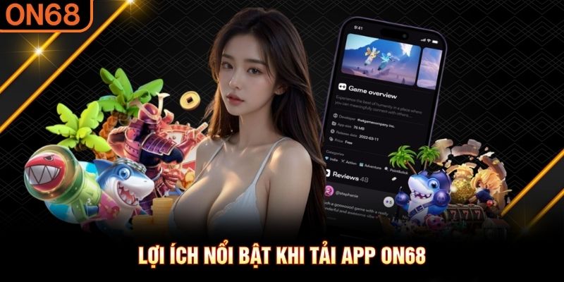 Lợi ích nổi bật khi tải app ON68 Tải app ON68