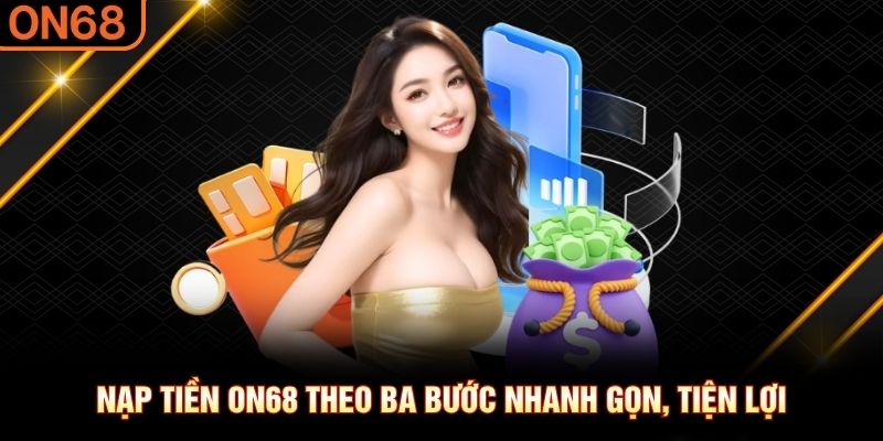 Nạp tiền ON68 theo ba bước nhanh gọn, tiện lợi nạp tiền on68