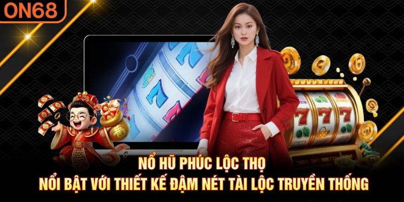 Nổ hũ Phúc Lộc Thọ nổi bật với thiết kế đậm nét tài lộc truyền thống nổ hũ Phúc Lộc Thọ