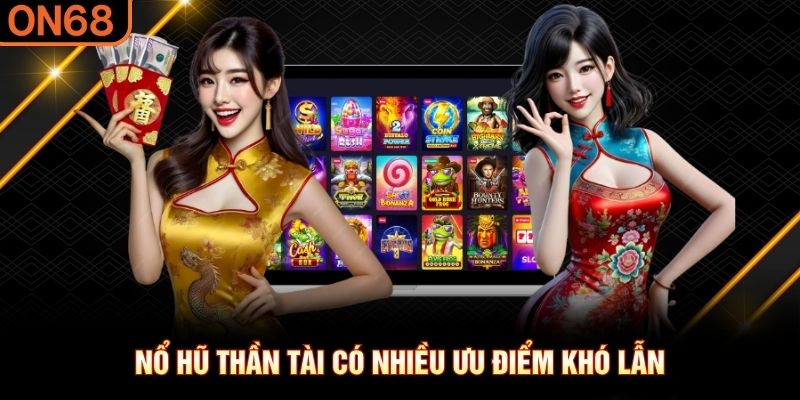 Nổ hũ Thần Tài có nhiều ưu điểm khó lẫn nổ hũ Thần Tài