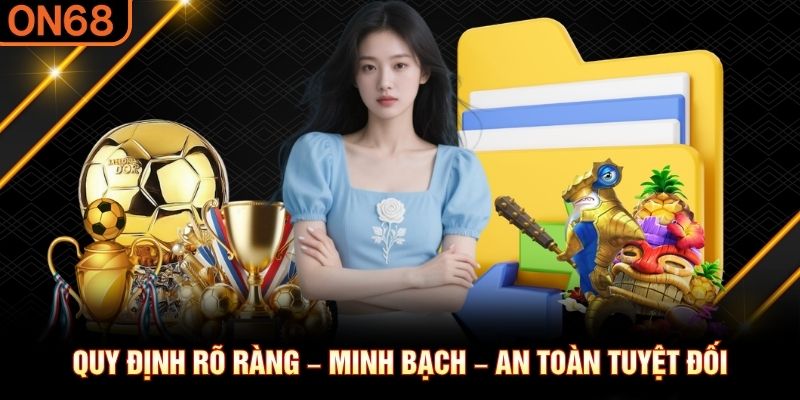 Quy định rõ ràng – minh bạch – an toàn tuyệt đối điều khoản điều kiện
