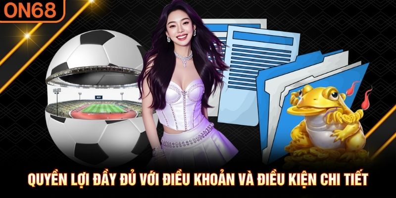 Quyền lợi đầy đủ với điều khoản và điều kiện chi tiết điều khoản điều kiện