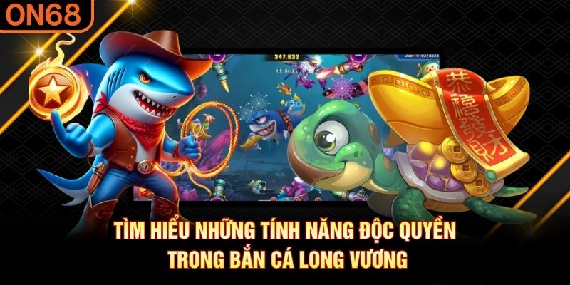 Tìm hiểu những tính năng độc quyền trong Bắn Cá Long Vương bắn cá long vương
