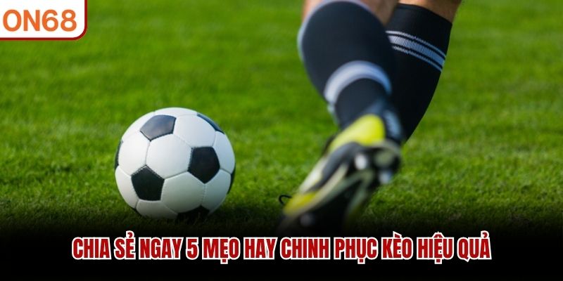 Chia sẻ ngay 5 mẹo hay chinh phục kèo hiệu quả kèo việt vị